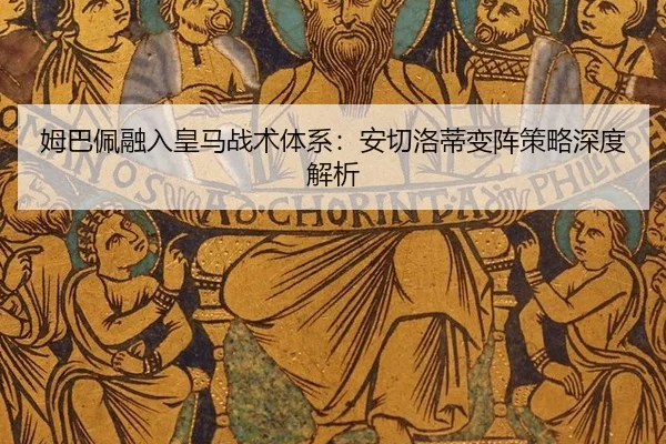 姆巴佩融入皇马战术体系：安切洛蒂变阵策略深度解析